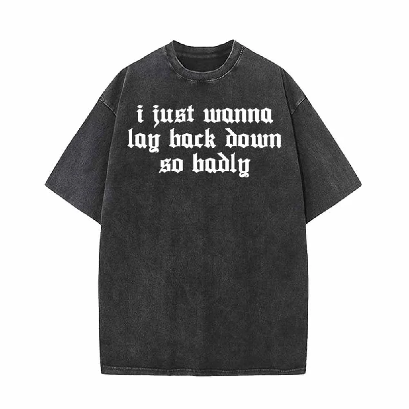 I Just Wanna Lay Back Down So Badly T-shirt-- Ribbed T-Shirt High Neck Heavyweight