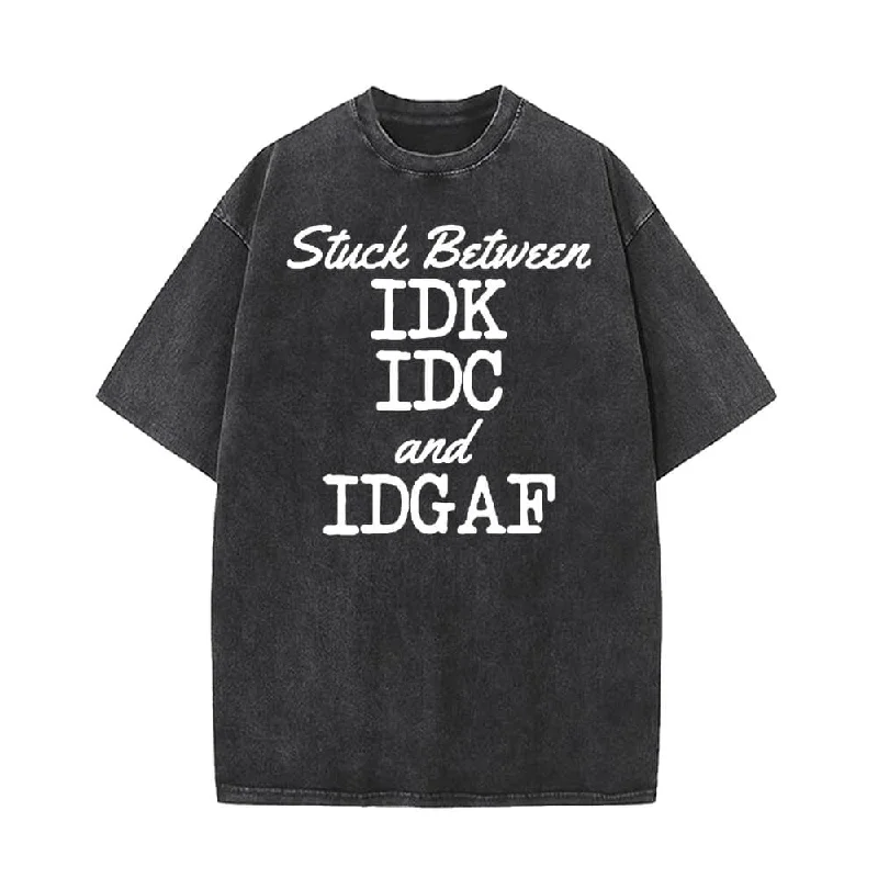 Stuck Between IDK IDC And IDGAF Vintage Washed T-shirt-- Mesh Blend Leather Blend Suede Blend Stuck Between IDK IDC And IDGAF Vintage Washed T-shirt-- Mesh Blend Leather Blend Suede Blend