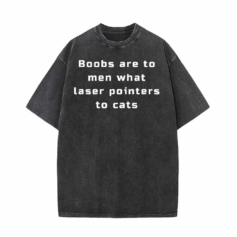 Boobs Are To Men What Laser Pointers To Cats T-shirt-- Oversized T-Shirt Spandex breathable Boobs Are To Men What Laser Pointers To Cats T-shirt-- Oversized T-Shirt Spandex breathable