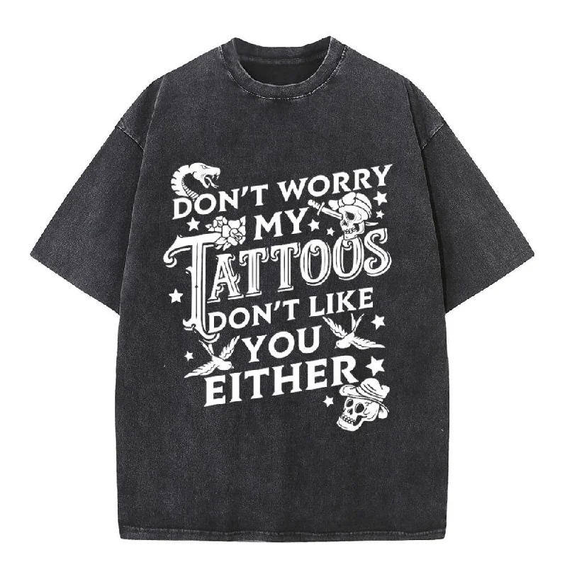 Don’t Worry My Tattoos Don’t Like You Either T-shirt-- Iron Safe Non-Iron Wrinkle Free Don’t Worry My Tattoos Don’t Like You Either T-shirt-- Iron Safe Non-Iron Wrinkle Free