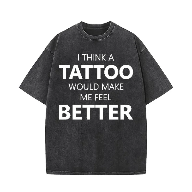 I Think A Tattoo Would Make Me Feel Better T-shirt-- Welt Pockets Slit Pockets Flap Pockets